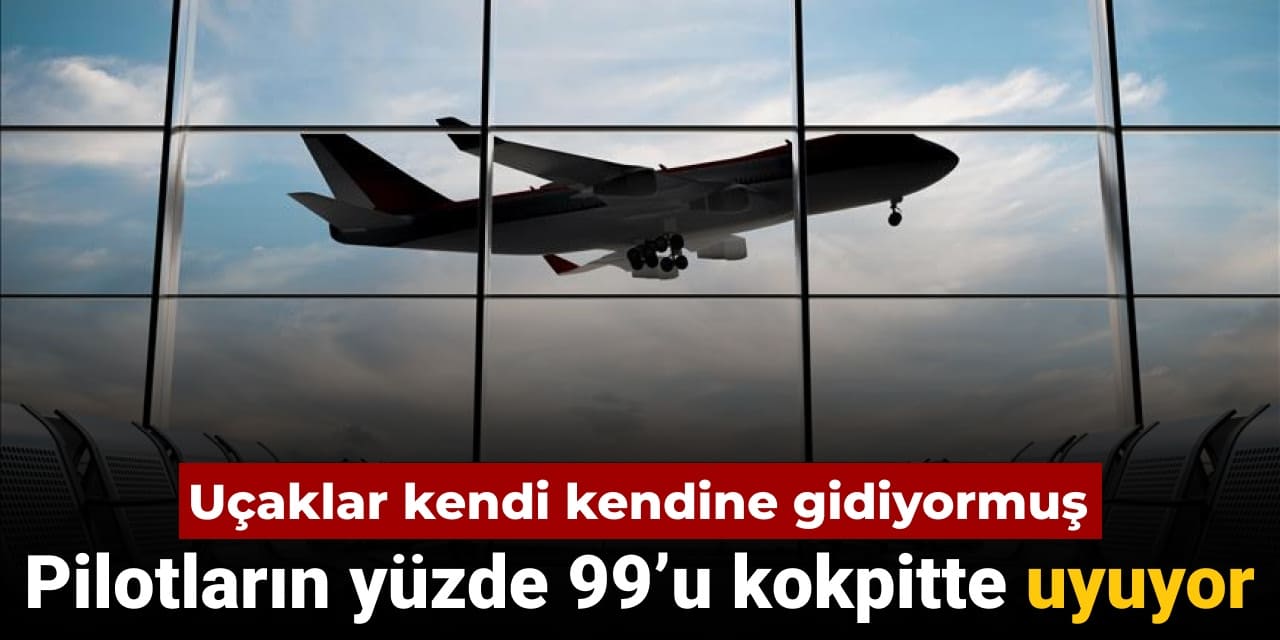 ucaklar kendi kendine gidiyormus pilotlarin yuzde 99u kokpitte uyudugunu soyledi g5XpsyHk