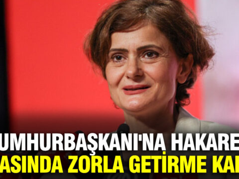 Canan Kaftancıoğlu Hakkında Cumhurbaşkanı’na Hakaret Davasında Zorla Getirme Kararı